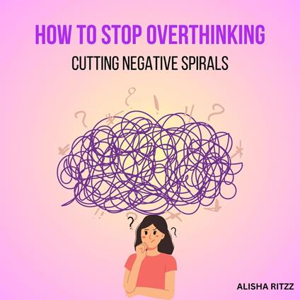 How to Stop Overthinking