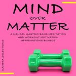 Mind Over Matter: A Mental Gastric Band Meditation and Workout Motivation Affirmations Bundle