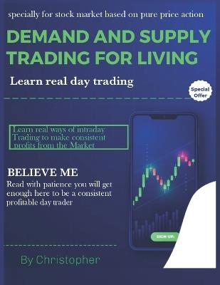 Demand and Supply Trading for Living: Learn real day Trading - Christopher (Day Trader) - cover