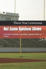 Not Some Random Clown: A Youth Football Coaching Legend's Rise to Glory