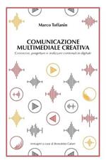 Comunicazione multimediale creativa: Conoscere, progettare e realizzare contenuti in digitale