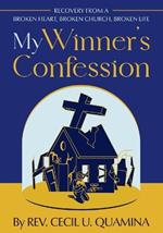 My Winner's Confession: Recovery from a Broken Heart, Broken Church, Broken Life