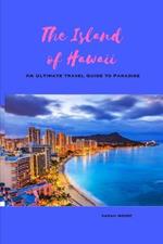 The Island of Hawaii: An Ultimate travel Guide to Paradise