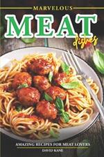 Marvelous Meat Dishes: Amazing Recipes for Meat Lovers