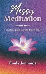 Messy Meditation: A Realistic Path Toward Inner Peace