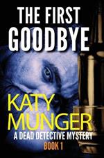 The First Goodbye: A Dead Detective Mystery