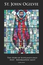 St. John Ogilvie: The story of Scotland's only post-reformation saint