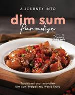 A Journey into Dim Sum Paradise: Traditional and Innovative Dim Sum Recipes You Would Enjoy