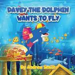 Davey The Dolphin Wants To Fly