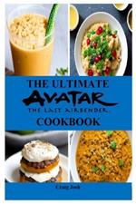 The Ultimate Avatar The Last Airbender Cookbook: The Beginners Recipes and Meals Guide