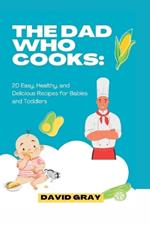 The Dad Who Cooks: 20 Easy, Healthy, and Delicious Recipes for Babies and Toddlers