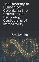 The Odyssey of Humanity: Colonizing the Universe and Becoming Custodians of Immortality