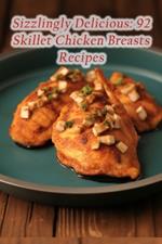 Sizzlingly Delicious: 92 Skillet Chicken Breasts Recipes