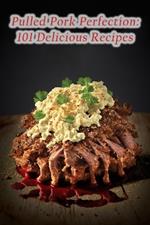 Pulled Pork Perfection: 101 Delicious Recipes