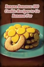 Banana Bonanza: 100 Cookie Recipes to Go Bananas For