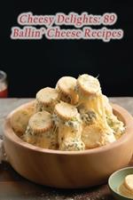 Cheesy Delights: 89 Ballin' Cheese Recipes