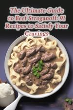 The Ultimate Guide to Beef Stroganoff: 91 Recipes to Satisfy Your Cravings