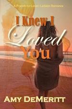 I Knew I Loved You: A Friends-to-Lovers Lesbian Romance