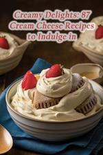 Creamy Delights: 87 Cream Cheese Recipes to Indulge in