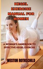 Kegel Exercise Manual for Women: A Woman's Handbook to Effective Kegel Exercise