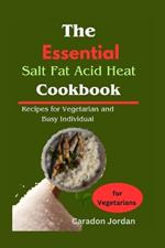 The Essential Salt Fat Acid Heat Cookbook: Recipes for Vegetarian and Busy Individual