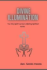 Divine Illumination: The Holy Spirit as Your Unfailing Spiritual Guide