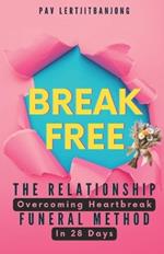 Break Free - The Relationship Funeral Method: Overcoming Heartbreak In 28 Days