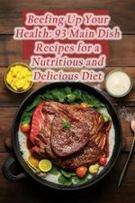 Beefing Up Your Health: 93 Main Dish Recipes for a Nutritious and Delicious Diet