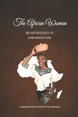 The African Woman: An Anthology of Home-Brewed Poems - Lungowe Inambao Chisamu,Silishebo Mooto,Lubinda Mbundi - cover