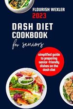 Dash Diet Cookbook for Seniors 2023: Simplified Guide to Preparaing Senior-Friendly Dishes on the Dash Diet