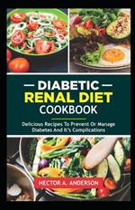 Diabetic Renal Diet Cookbook: Delicious Recipes to prevent or manage diabetes and its complications