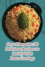 Orzo Obsession: 90 Delicious Recipes to Satisfy Your Pasta Cravings