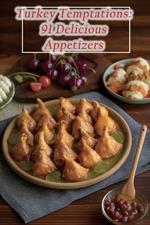 Turkey Temptations: 91 Delicious Appetizers