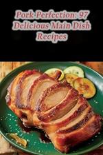 Pork Perfection: 97 Delicious Main Dish Recipes