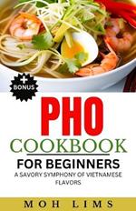 The PHO Cookbook for Beginners: A Savory Symphony of Vietnamese Flavors