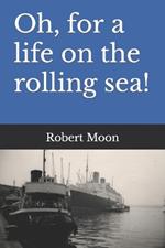 Oh, for a life on the rolling sea!