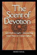 The Scent of Devotion: Sufi Path to Light - Discovering Inner Peace in Indian Sufism