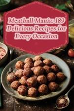 Meatball Mania: 189 Delicious Recipes for Every Occasion