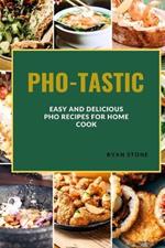 Pho-Tastic: Easy and Delicious PHO Recipes for the Home Cook