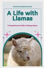 A Life with Llamas: A Comprehensive Guide to Raising Llamas