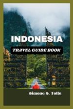 Indonesia Travel Guide Book: A Must-have Easy Guide to Exploring the Beauty of Indonesia
