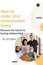 How to make your environment lively: Discover the secret to lasting relationships