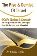 The Rise and Demise of Israel: GOD's Choice through which He brought the Bible and the Messiah