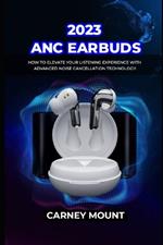 2023 ANC Earbuds: How to Elevate Your Listening Experience with Advanced Noise Cancellation Technology.