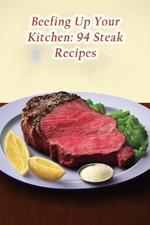 Beefing Up Your Kitchen: 94 Steak Recipes