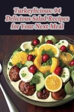 Turkeylicious: 94 Delicious Salad Recipes for Your Next Meal