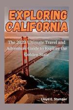 Exploring California: The 2023 Ultimate Travel and Adventure Guide to Explore the Golden State