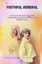 Youthful Renewal: Conquer Menopause, shed symptoms, and Rediscover your vibrant self