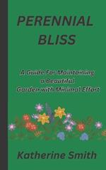Perennial Bliss: A Guide For Maintaining a Beautiful Garden with Minimal Effort
