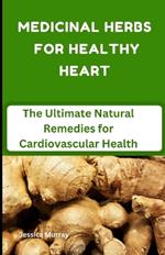 Medicinal Herbs for Healthy Heart: The Ultimate Natural Remedies for Cardiovascular Health